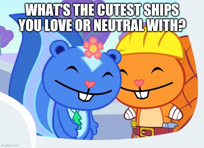 Don't be angry about my picture. | WHAT'S THE CUTEST SHIPS YOU LOVE OR NEUTRAL WITH? | image tagged in ships,memes | made w/ Imgflip meme maker