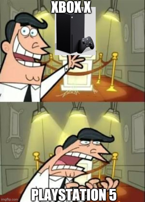 This Is Where I'd Put My Trophy If I Had One Meme | XBOX X; PLAYSTATION 5 | image tagged in memes,this is where i'd put my trophy if i had one | made w/ Imgflip meme maker