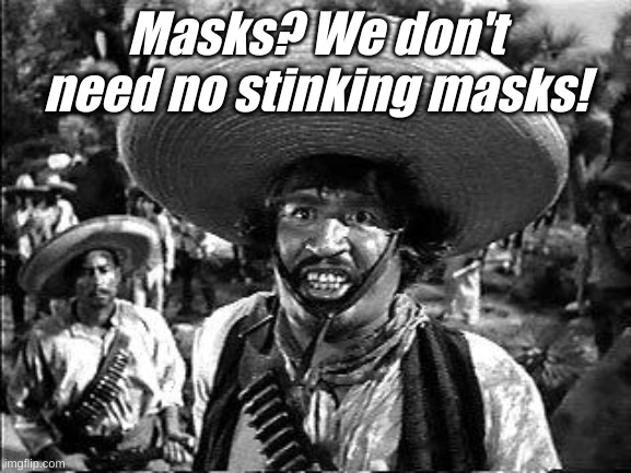 They don't work like you think they do. Just decoration. | Masks? We don't need no stinking masks! | image tagged in bandito | made w/ Imgflip meme maker