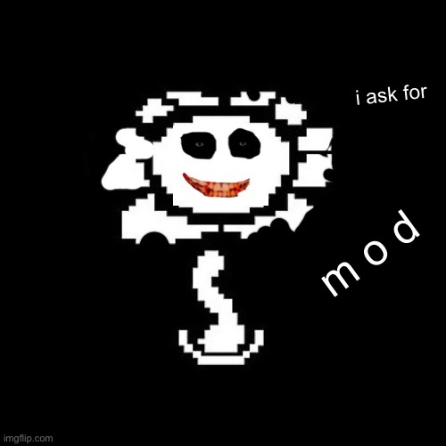 I ask for  m o d | i ask for; m o d | image tagged in moderators | made w/ Imgflip meme maker