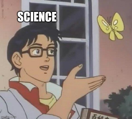Is This A Pigeon Meme | SCIENCE | image tagged in memes,is this a pigeon | made w/ Imgflip meme maker