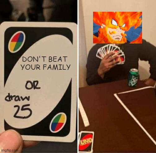 UNO Draw 25 Cards Meme | DON'T BEAT 
YOUR FAMILY | image tagged in memes,uno draw 25 cards | made w/ Imgflip meme maker