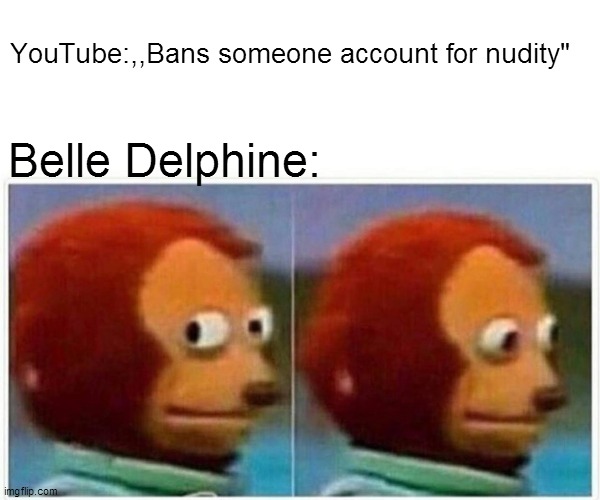 wow | YouTube:,,Bans someone account for nudity"; Belle Delphine: | image tagged in memes,monkey puppet,oke | made w/ Imgflip meme maker