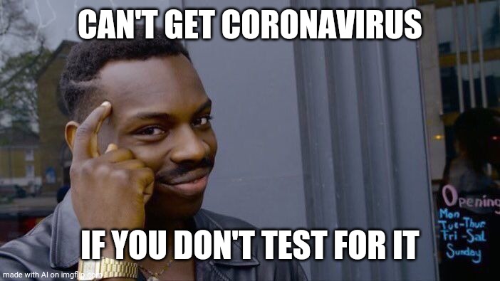 A.i keeps up on the news | CAN'T GET CORONAVIRUS; IF YOU DON'T TEST FOR IT | image tagged in memes,roll safe think about it | made w/ Imgflip meme maker