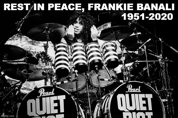 Frankie Banali | REST IN PEACE, FRANKIE BANALI
                                      1951-2020 | image tagged in heavy metal,drummer,rock and roll,classic rock | made w/ Imgflip meme maker