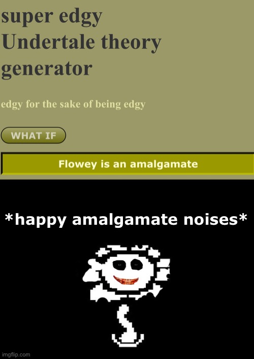 Flowey = Amalgamate??? | *happy amalgamate noises* | image tagged in flowey,undertale | made w/ Imgflip meme maker