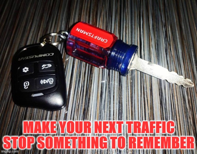 Car Key | MAKE YOUR NEXT TRAFFIC STOP SOMETHING TO REMEMBER | image tagged in keys,cars,police | made w/ Imgflip meme maker