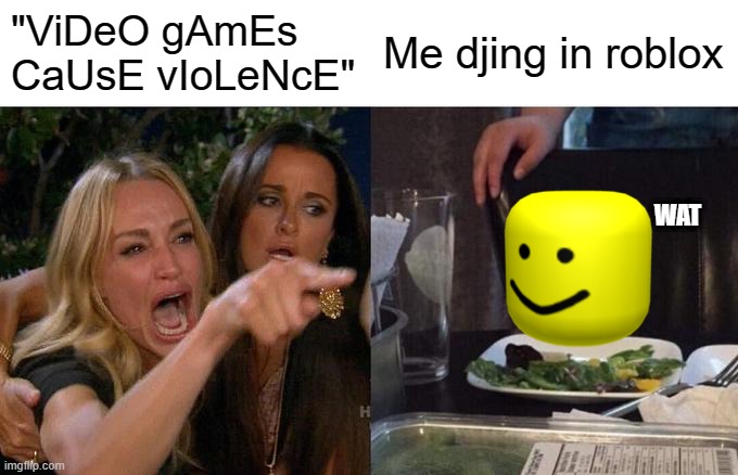 Bruh what | "ViDeO gAmEs CaUsE vIoLeNcE"; Me djing in roblox; WAT | image tagged in memes,woman yelling at cat,roblox | made w/ Imgflip meme maker