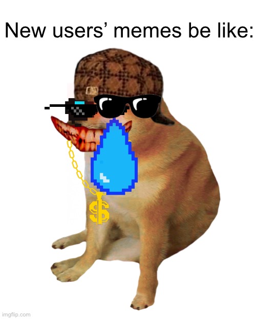 New imgflip users be like: | New users’ memes be like: | image tagged in cheems,noobs | made w/ Imgflip meme maker
