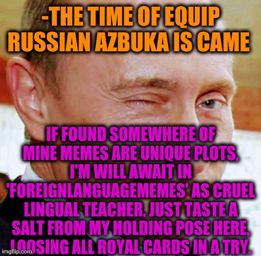 Putin Wink | -THE TIME OF EQUIP RUSSIAN AZBUKA IS CAME IF FOUND SOMEWHERE OF MINE MEMES ARE UNIQUE PLOTS, I'M WILL AWAIT IN 'FOREIGNLANGUAGEMEMES' AS CRU | image tagged in putin wink | made w/ Imgflip meme maker