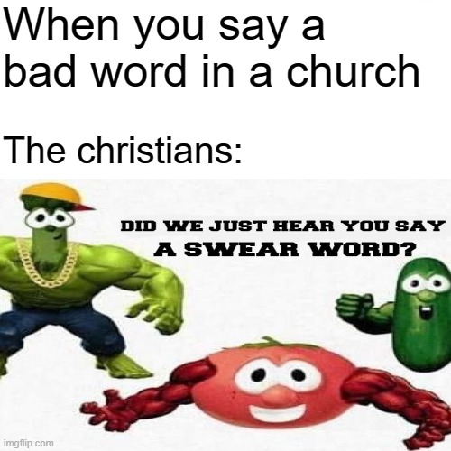 NO SWEARING IN MY CRISTIAN MINECRAFT SERVER!!! | When you say a bad word in a church; The christians: | image tagged in veggietales | made w/ Imgflip meme maker