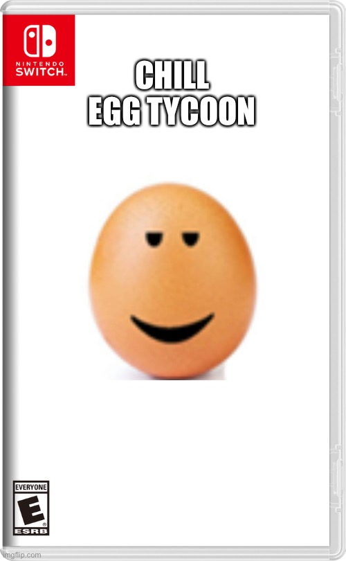 Just a quick, dumb, but original idea. | CHILL EGG TYCOON | image tagged in nintendo switch,yes | made w/ Imgflip meme maker