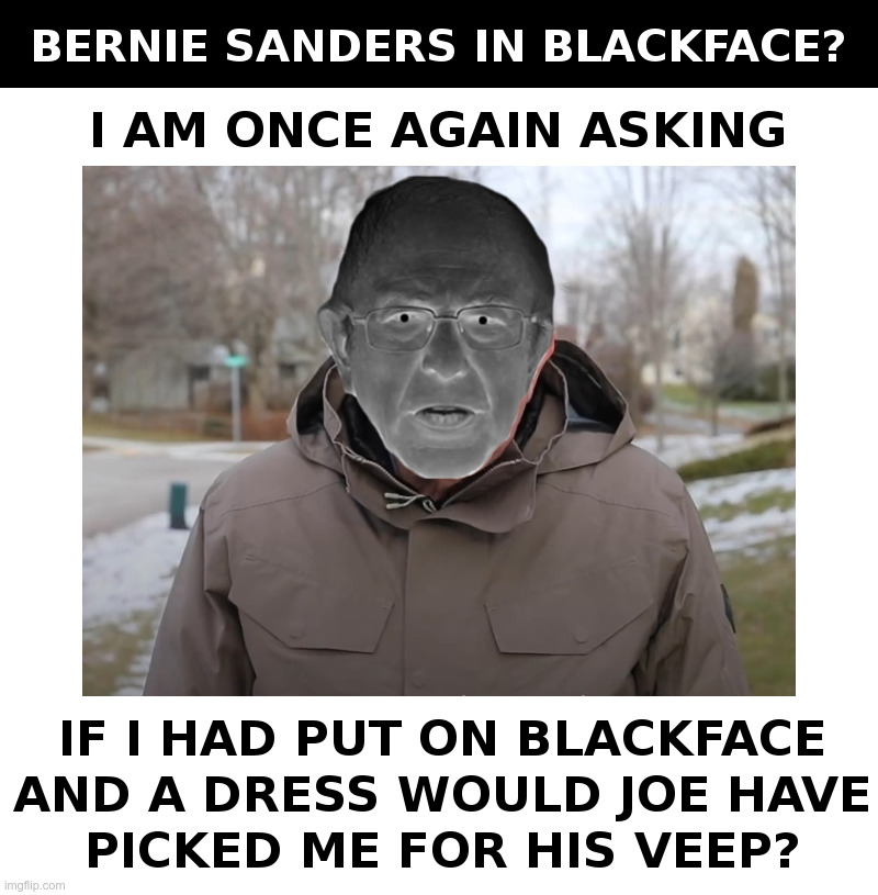 Bernie Sanders In Blackface? | image tagged in bernie sanders,bernie i am once again asking for your support,joe biden,blackface,dress,vice president | made w/ Imgflip meme maker