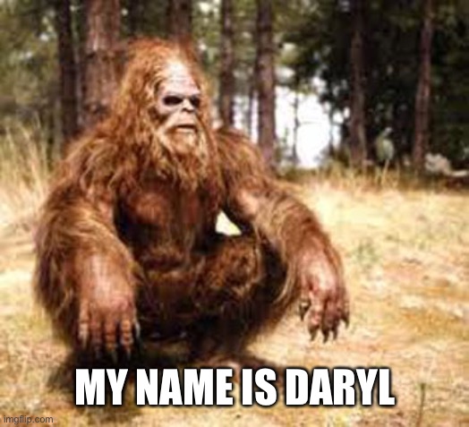 bigfoot | MY NAME IS DARYL | image tagged in bigfoot | made w/ Imgflip meme maker