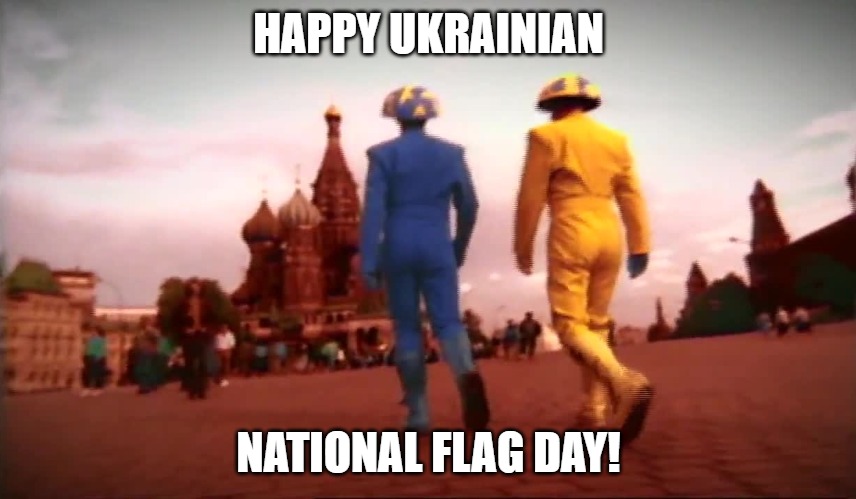 Happy Ukrainian National Flag Day! | HAPPY UKRAINIAN; NATIONAL FLAG DAY! | image tagged in ukraine,pet shop boys,go west,red square,moscow,russia | made w/ Imgflip meme maker