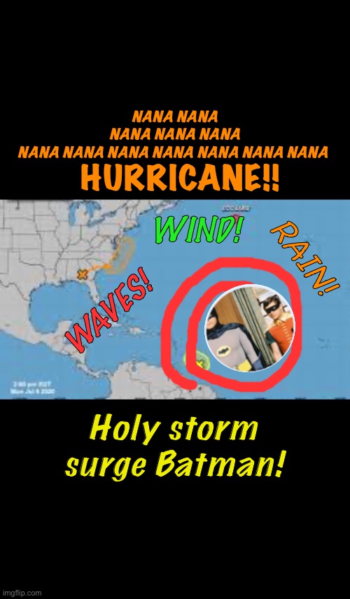 Hurricane nana nana nana nana | NANA NANA NANA NANA NANA NANA NANA NANA NANA NANA NANA NANA; HURRICANE!! WIND! RAIN! WAVES! Holy storm surge Batman! | image tagged in hurricane | made w/ Imgflip meme maker