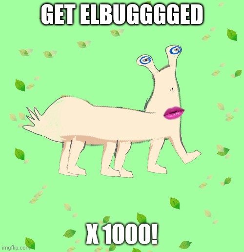 GET ELBUGGGGED X 1000! | made w/ Imgflip meme maker