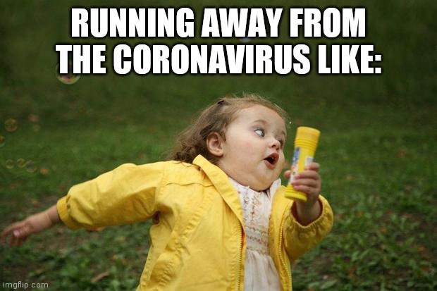 girl running | RUNNING AWAY FROM THE CORONAVIRUS LIKE: | image tagged in girl running | made w/ Imgflip meme maker
