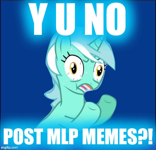 Sat.’s mostly over & there still aren’t that many lol | Y U NO; POST MLP MEMES?! | image tagged in y u no mlp,mlp,mlp meme,y u no,meme stream,meanwhile on imgflip | made w/ Imgflip meme maker
