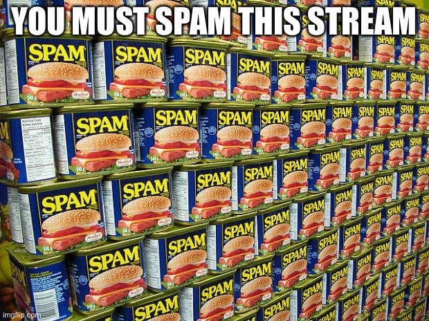 ;-; | YOU MUST SPAM THIS STREAM | image tagged in spam delicous | made w/ Imgflip meme maker