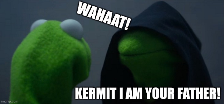 Evil Kermit | WAHAAT! KERMIT I AM YOUR FATHER! | image tagged in memes,evil kermit | made w/ Imgflip meme maker