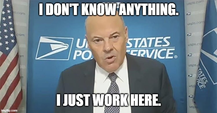 Doofus DeJoy | I DON'T KNOW ANYTHING. I JUST WORK HERE. | image tagged in dejoy | made w/ Imgflip meme maker