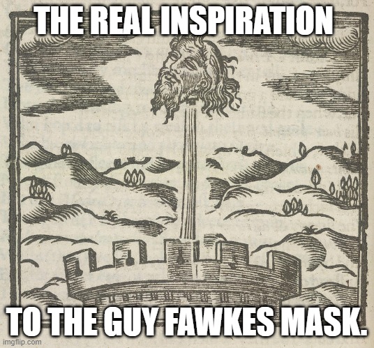 Head of Guy Fawkes | THE REAL INSPIRATION; TO THE GUY FAWKES MASK. | image tagged in head of guy fawkes | made w/ Imgflip meme maker
