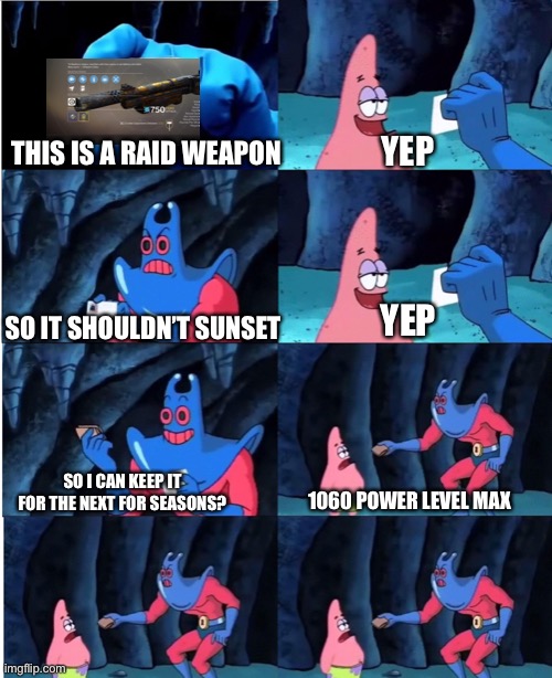 Patrick Star and Man Ray | YEP; THIS IS A RAID WEAPON; SO IT SHOULDN’T SUNSET; YEP; SO I CAN KEEP IT FOR THE NEXT FOR SEASONS? 1060 POWER LEVEL MAX | image tagged in patrick star and man ray | made w/ Imgflip meme maker