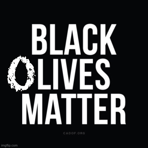 Putting the O in Black Lives Matter | O | image tagged in blm,black lives matter,olive | made w/ Imgflip meme maker