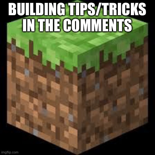 Just a mediocre Minecraft builder sharing their small amount of knowledge | BUILDING TIPS/TRICKS IN THE COMMENTS | image tagged in minecraft block | made w/ Imgflip meme maker