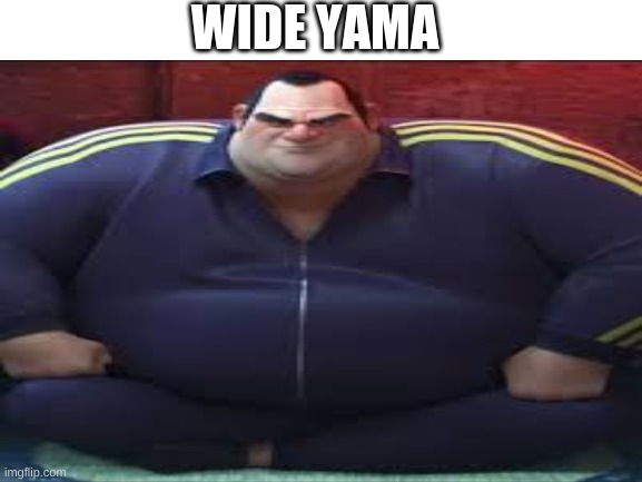 wide Yama | WIDE YAMA | image tagged in big hero 6,yama,wide,memes | made w/ Imgflip meme maker