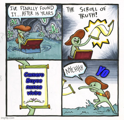 The Scroll Of Truth | Camero Boyce nunca vivira; Yo | image tagged in memes,the scroll of truth | made w/ Imgflip meme maker