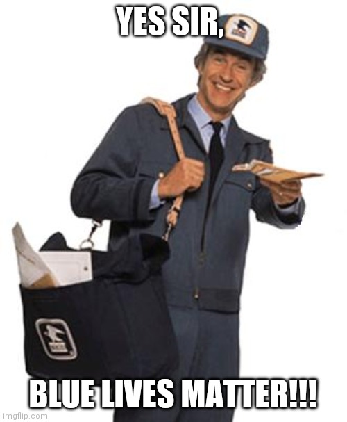 Mailman | YES SIR, BLUE LIVES MATTER!!! | image tagged in mailman | made w/ Imgflip meme maker