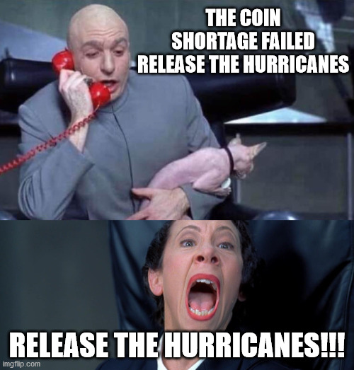 Release the Hurricanes | THE COIN SHORTAGE FAILED RELEASE THE HURRICANES; RELEASE THE HURRICANES!!! | image tagged in dr evil,hurricanes,coin shortage | made w/ Imgflip meme maker