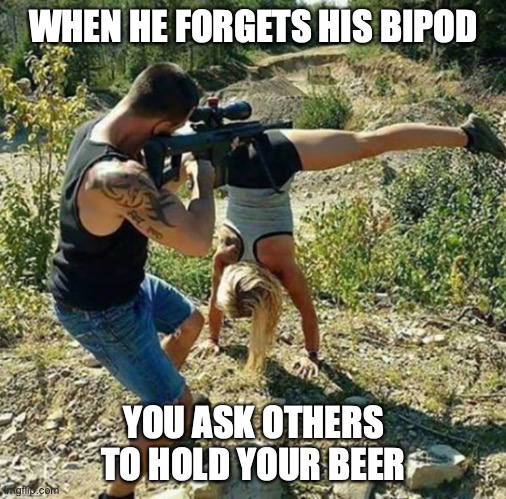 Keeper-1 | WHEN HE FORGETS HIS BIPOD; YOU ASK OTHERS TO HOLD YOUR BEER | image tagged in good wife,wife material,shooting | made w/ Imgflip meme maker