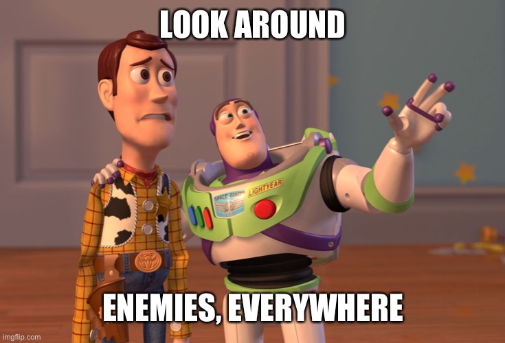 X, X Everywhere Meme | LOOK AROUND ENEMIES, EVERYWHERE | image tagged in memes,x x everywhere | made w/ Imgflip meme maker