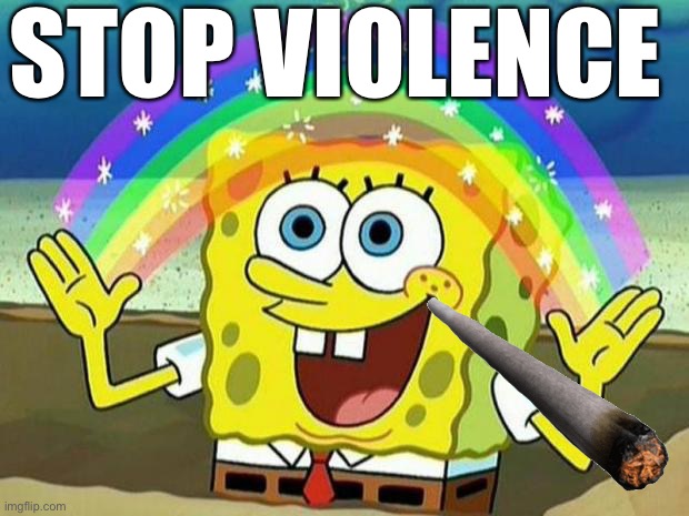 spongebob rainbow | STOP VIOLENCE | image tagged in spongebob rainbow | made w/ Imgflip meme maker