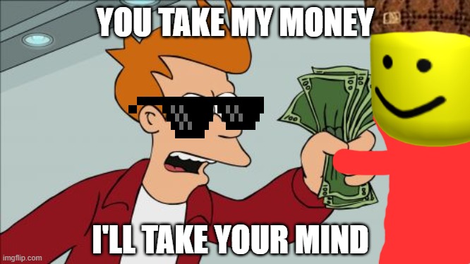 Shut Up And Take My Money Fry Meme | YOU TAKE MY MONEY; I'LL TAKE YOUR MIND | image tagged in memes,shut up and take my money fry | made w/ Imgflip meme maker