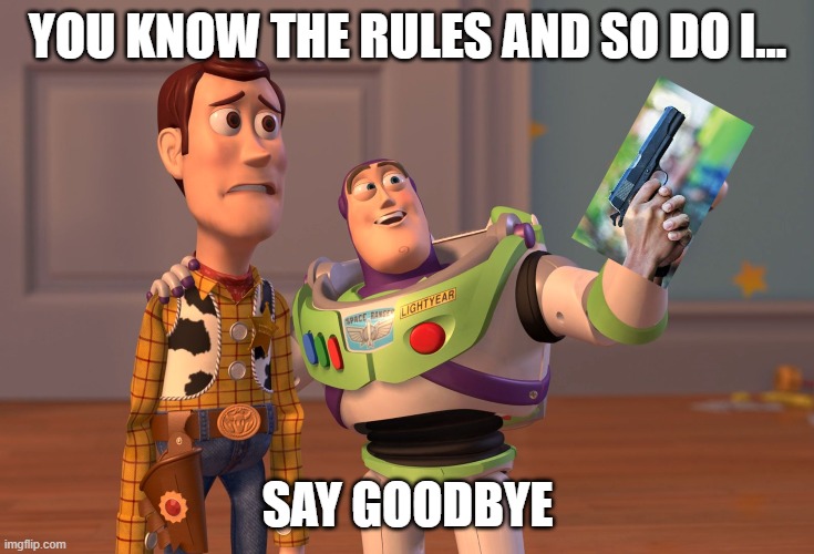X, X Everywhere Meme | YOU KNOW THE RULES AND SO DO I... SAY GOODBYE | image tagged in memes,x x everywhere | made w/ Imgflip meme maker