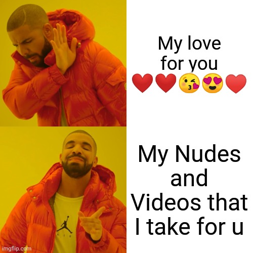 Curse | My love for you ❤️❤️😘😍♥️; My Nudes and Videos that I take for u | image tagged in memes,drake hotline bling | made w/ Imgflip meme maker
