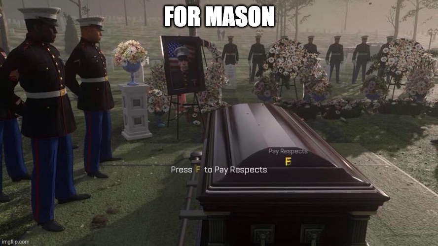 this is a joke lol. who was a trash dude who did trash stuff and talked trash language | FOR MASON | image tagged in press f to pay respects | made w/ Imgflip meme maker