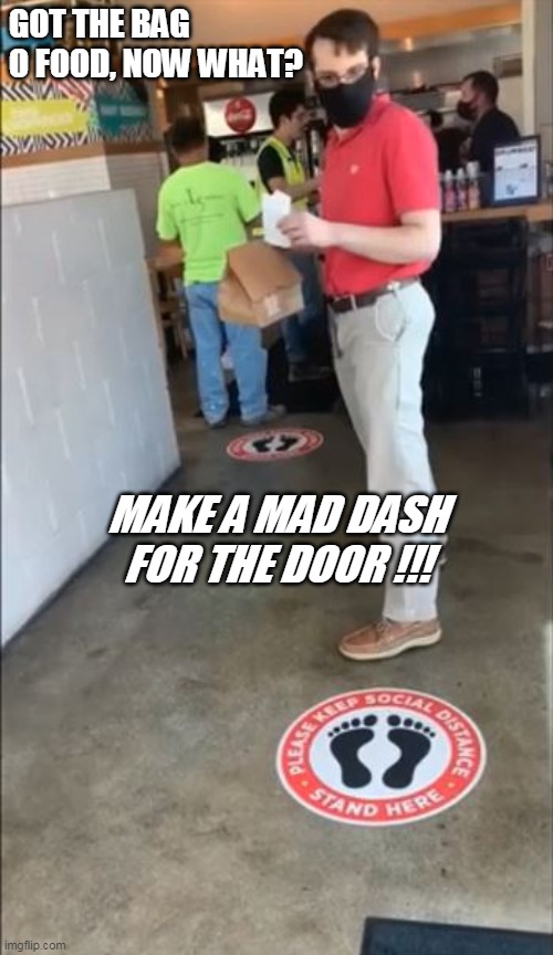 GOT THE BAG O FOOD, NOW WHAT? MAKE A MAD DASH FOR THE DOOR !!! | image tagged in high anxiety | made w/ Imgflip meme maker