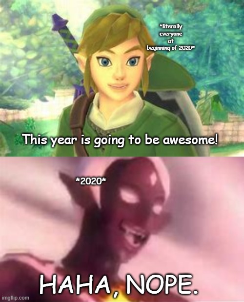 2020 at start of year | *literally everyone at beginning of 2020*; This year is going to be awesome! *2020*; HAHA, NOPE. | image tagged in memes | made w/ Imgflip meme maker