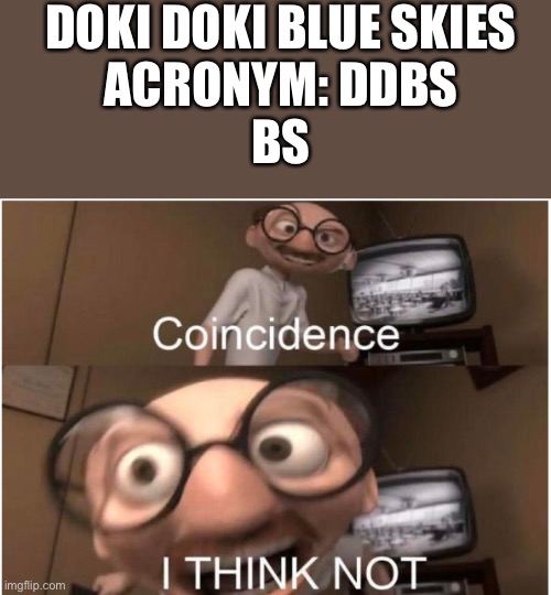 So i learned about a new stand-alone mod | DOKI DOKI BLUE SKIES
ACRONYM: DDBS
BS | image tagged in coincidence i think not,doki doki literature club | made w/ Imgflip meme maker
