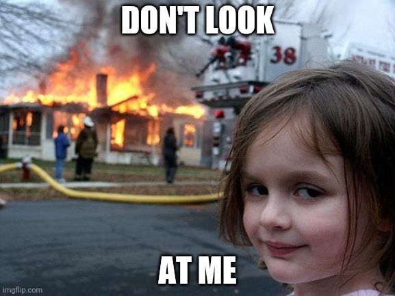 Disaster Girl Meme | DON'T LOOK; AT ME | image tagged in memes,disaster girl | made w/ Imgflip meme maker