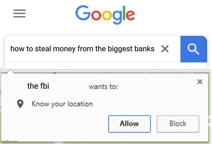 here a random meme that been hidden in my images | how to steal money from the biggest banks; the fbi | image tagged in wants to know your location | made w/ Imgflip meme maker