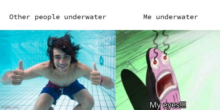 Me EYESSSSSS | image tagged in funny memes,underwater | made w/ Imgflip meme maker