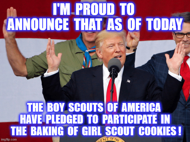 I'M  PROUD  TO  ANNOUNCE  THAT  AS  OF  TODAY THE  BOY  SCOUTS  OF  AMERICA  HAVE  PLEDGED  TO  PARTICIPATE  IN  THE  BAKING  OF  GIRL  SCOU | made w/ Imgflip meme maker