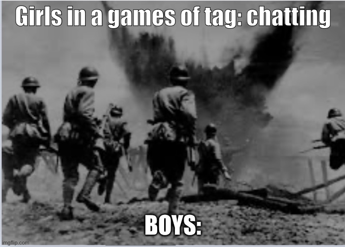 Idk | Girls in a games of tag: chatting; BOYS: | image tagged in ok | made w/ Imgflip meme maker