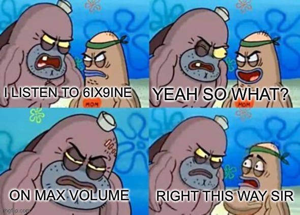 If you need to understand listen to a clean version | image tagged in tough guy sponge bob,memes,funny,6ix9ine,rap,snitch | made w/ Imgflip meme maker